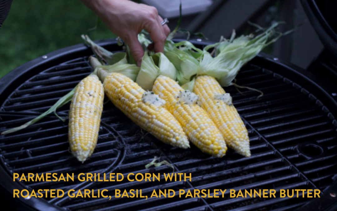 Parmesan Grilled Corn with Roasted Garlic, Basil, and Parsley Banner Butter