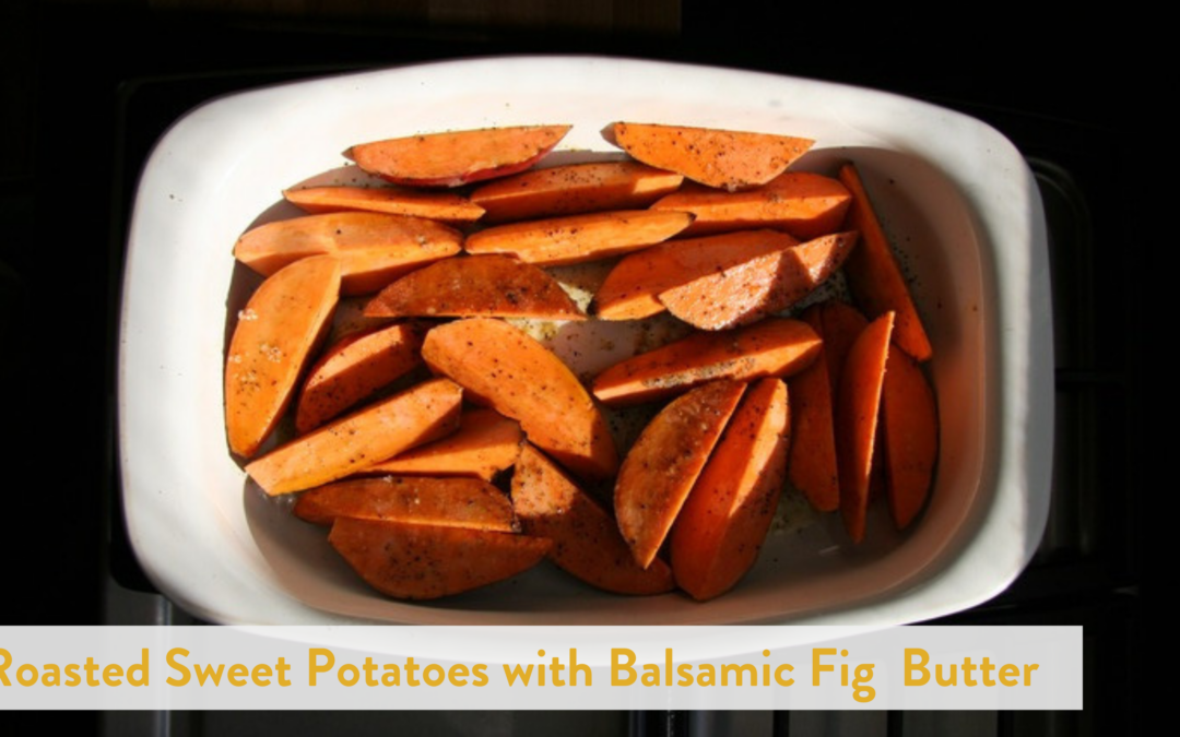 Roasted Sweet Potatoes with Balsamic Fig Compound Butter