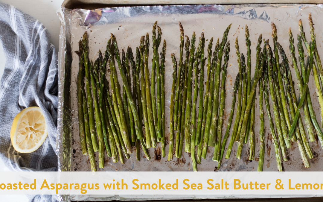 Roasted Asparagus with Smoked Sea Salt Butter & Lemon