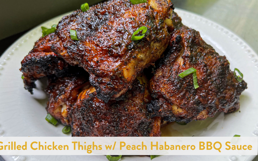 Grilled Chicken Thighs w/ Peach Habanero BBQ Sauce
