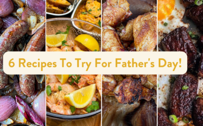 6 Father’s Day Recipe Ideas!