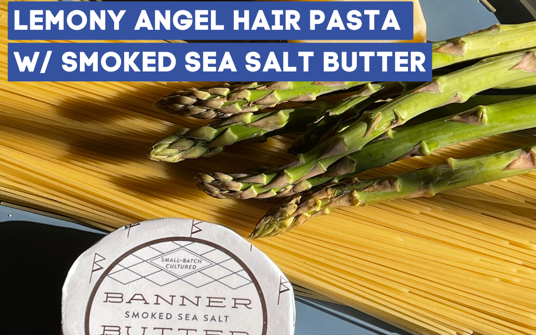Angel Hair Pasta with Smoked Sea Salt Butter and Asparagus
